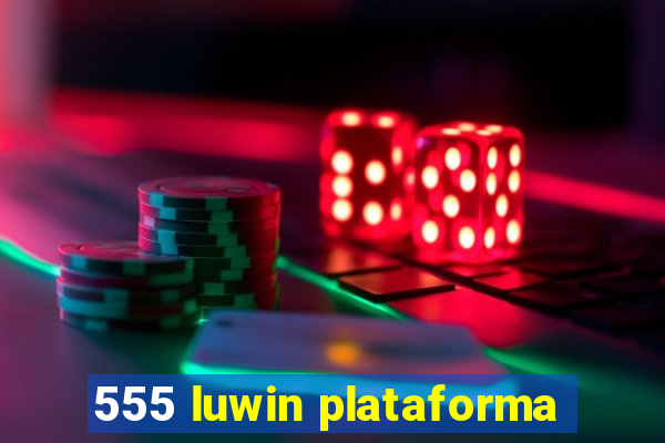 555 luwin plataforma